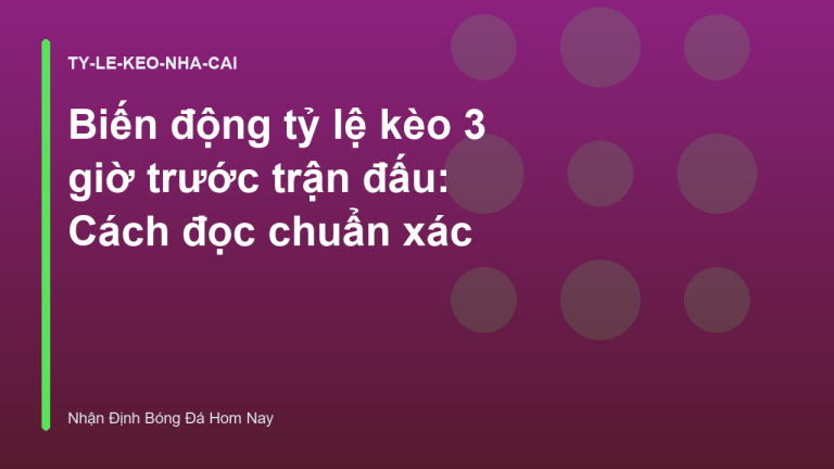 Biến động tỷ lệ kèo 3 giờ trước trận đấu: Cách đọc chuẩn xác