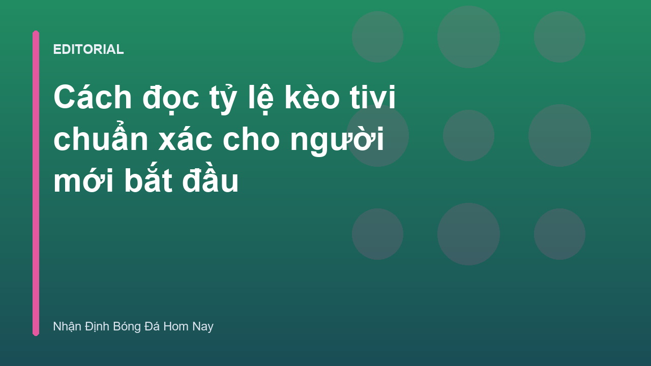 Hướng dẫn cách đọc bảng tỷ lệ kèo tivi cơ bản