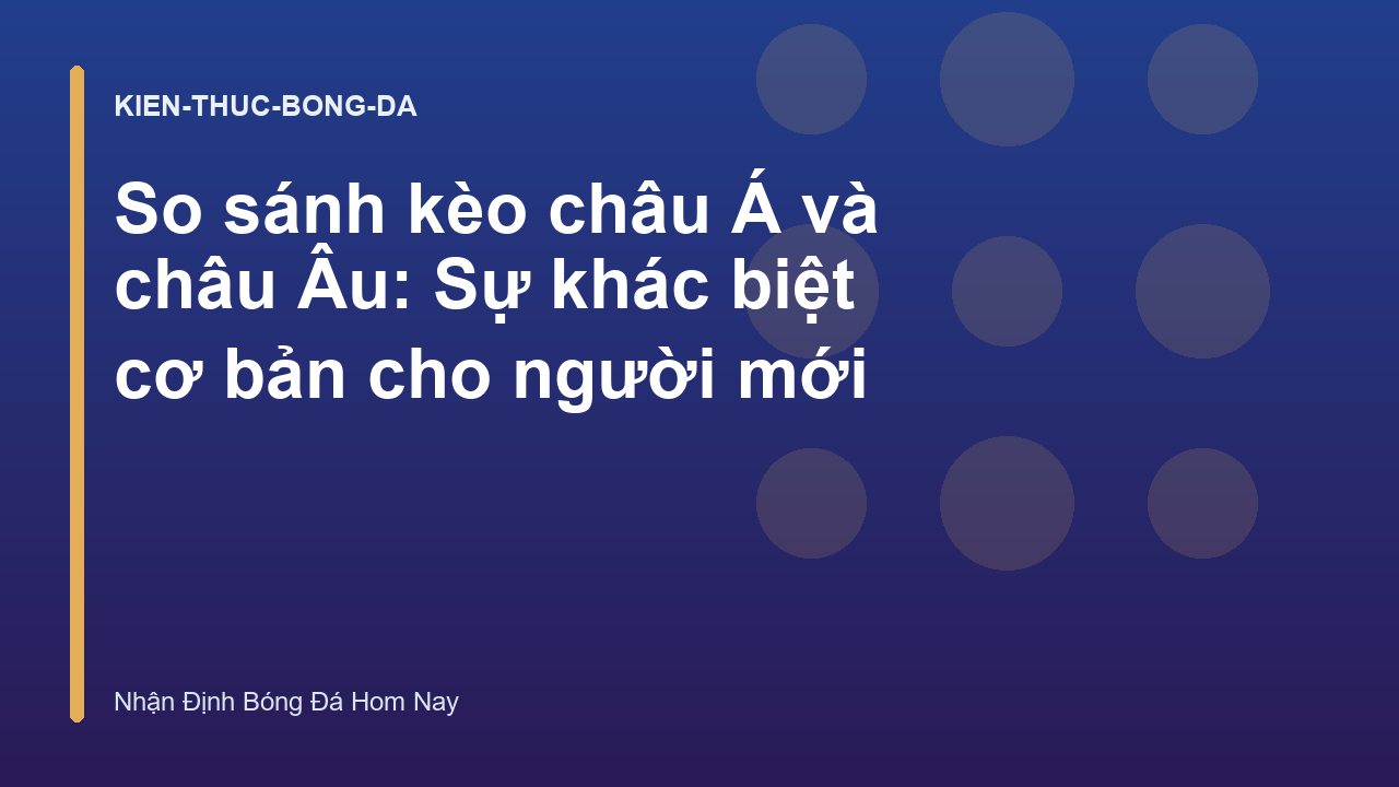 So sánh kèo châu Á và châu Âu: Sự khác biệt cơ bản cho người mới