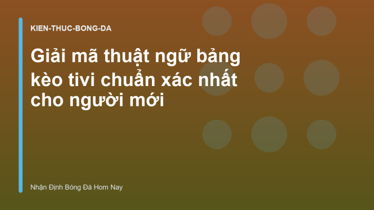 Giải mã thuật ngữ bảng kèo tivi chuẩn xác nhất cho người mới